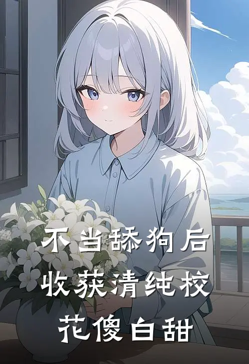 不当舔狗后，收获清纯校花傻白甜